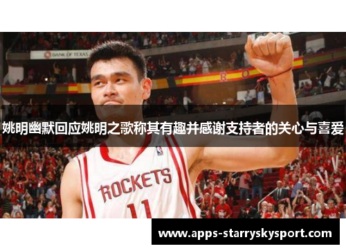 姚明幽默回应姚明之歌称其有趣并感谢支持者的关心与喜爱