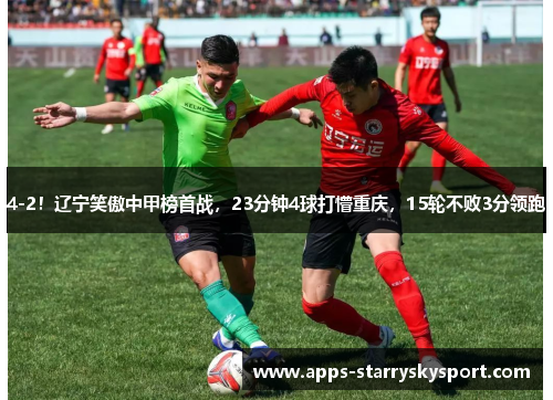 4-2！辽宁笑傲中甲榜首战，23分钟4球打懵重庆，15轮不败3分领跑