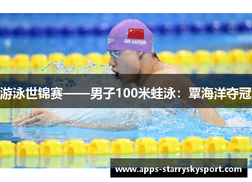 游泳世锦赛——男子100米蛙泳：覃海洋夺冠