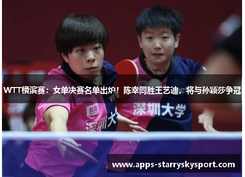 WTT横滨赛：女单决赛名单出炉！陈幸同胜王艺迪，将与孙颖莎争冠